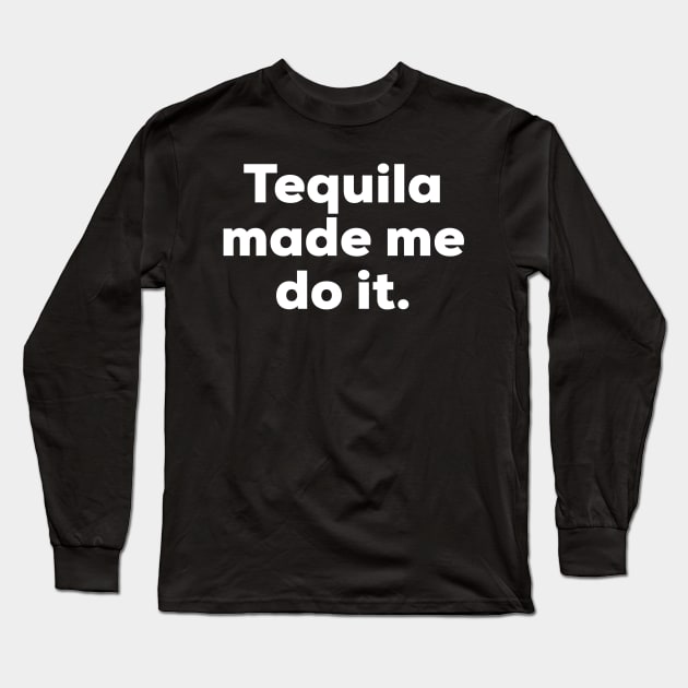 Tequila made me do it. Long Sleeve T-Shirt by MessageOnApparel